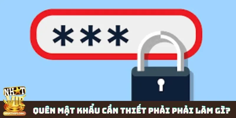 Quên mật khẩu cần thiết phải làm gì?