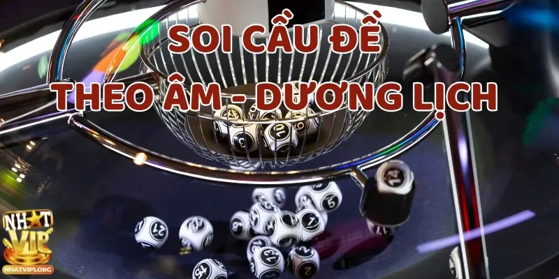 Sử dụng phương pháp soi cầu đề theo ngày âm lịch, can chi, mệnh tuổi…